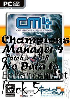 Box art for Championship Manager 4 Patch v.4.0.8 No Data to Enhancement Pack 5