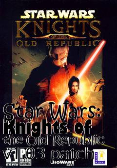 Box art for Star Wars: Knights of the Old Republic v1.03 patch