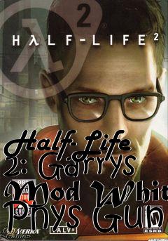 Box art for Half-Life 2: Garrys Mod White Phys Gun