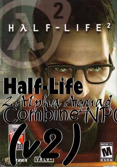 Box art for Half-Life 2 Alpha Aquad Combine NPC (v2)