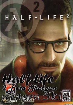 Box art for Half-Life 2 Beta Shotgun weapon Skin