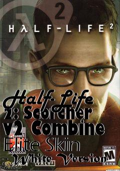 Box art for Half-Life 2: Scorcher v2 Combine Elite Skin - White Version