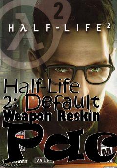 Box art for Half-Life 2: Default Weapon Reskin Pack