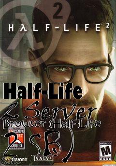 Box art for Half-Life 2 Server Browser (Half-Life 2 SB)
