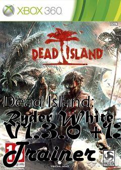Box art for Dead
Island: Ryder White V1.3.0 +13 Trainer