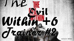 Box art for The
            Evil Within +6 Trainer #2