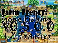 Box art for Farm
Frenzy: Gone Fishing V0.5.0.0 +2 Trainer