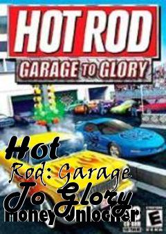 Box art for Hot
      Rod: Garage To Glory Money Unlocker