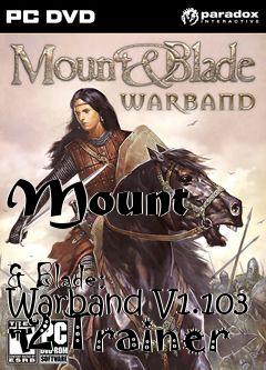 Box art for Mount
            & Blade: Warband V1.103 +2 Trainer