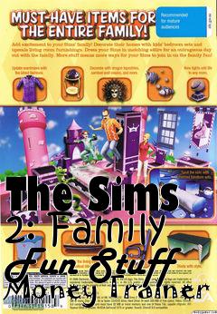 Box art for The
Sims 2: Family Fun Stuff Money Trainer