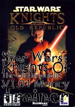 Box art for Star
Wars: Knights Of The Old Republic V1.01 Money Trainer