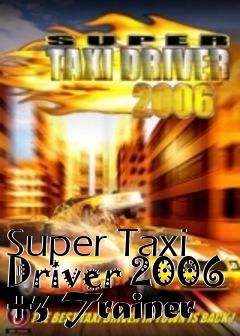 Box art for Super
Taxi Driver 2006 +3 Trainer
