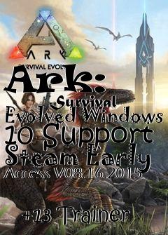 Box art for Ark:
            Survival Evolved Windows 10 Support Steam Early Access V08.16.2015
            +13 Trainer