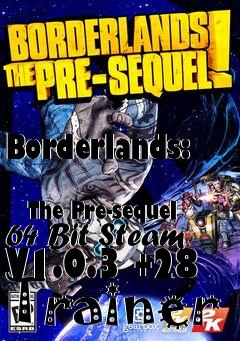 Box art for Borderlands:
            The Pre-sequel 64 Bit Steam V1.0.3 +28 Trainer