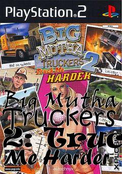 Box art for Big Mutha Truckers 2: Truck Me Harder