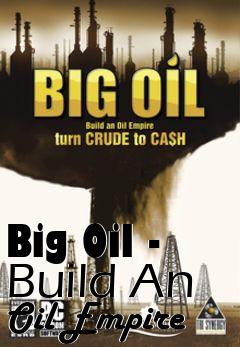 Box art for Big Oil - Build An Oil Empire