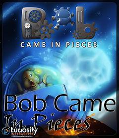 Box art for Bob Came In Pieces