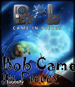 Box art for Bob Came In Pieces