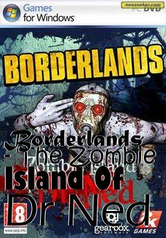 Box art for Borderlands - The Zombie Island Of Dr Ned