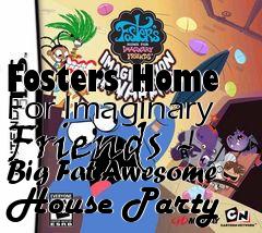 Box art for Fosters Home For Imaginary Friends - Big Fat Awesome House Party