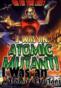 Box art for I Was an Atomic Mutant