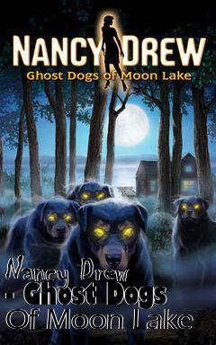 Box art for Nancy Drew - Ghost Dogs Of Moon Lake