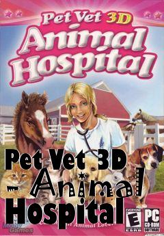 Box art for Pet Vet 3D - Animal Hospital
