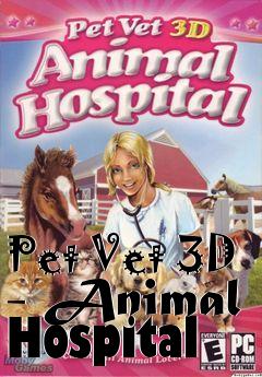 Box art for Pet Vet 3D - Animal Hospital