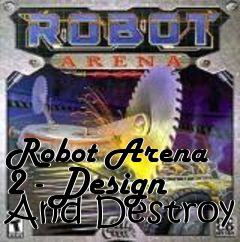 Box art for Robot Arena 2 - Design And Destroy