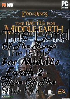 Box art for The Lord Of The Rings - The Battle For Middle Earth 2 - Rise Of The Witch King