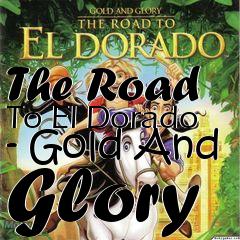 Box art for The Road To El Dorado - Gold And Glory