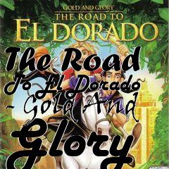 Box art for The Road To El Dorado - Gold And Glory