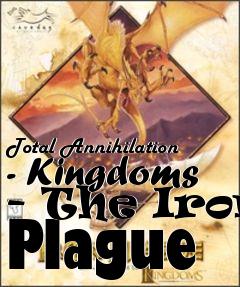 Box art for Total Annihilation - Kingdoms - The Iron Plague