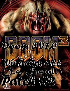 Box art for Doom 3 V1.0
      [all] Windows All O.s. Install Patch #2