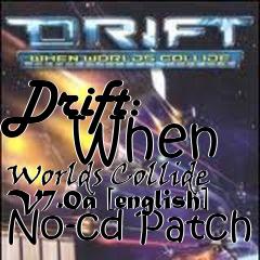 Box art for Drift:
      When Worlds Collide V7.0a [english] No-cd Patch