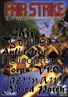 Box art for Fair
      Strike: Anti-terror Helicopter Corps V1.02 [german] No-cd Patch