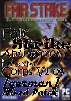 Box art for Fair
      Strike: Anti-terror Helicopter Corps V1.04 [german] No-cd Patch