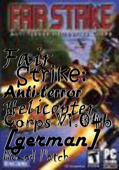 Box art for Fair
      Strike: Anti-terror Helicopter Corps V1.04b [german] No-cd Patch