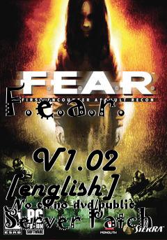 Box art for F.e.a.r.
            V1.02 [english] No-cd/no-dvd/public Server Patch