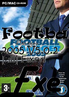 Box art for Football
      Manager 2005 V5.0.2 [all] Fixed Exe