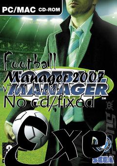 Box art for Football
Manager 2007 V7.0.1 [english] No-cd/fixed Exe