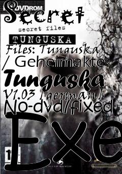 Box art for Secret
            Files: Tunguska / Geheimakte Tunguska V1.03 [german] No-dvd/fixed Exe