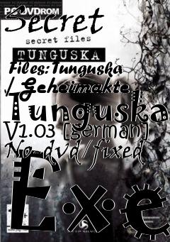 Box art for Secret
            Files: Tunguska / Geheimakte Tunguska V1.03 [german] No-dvd/fixed Exe