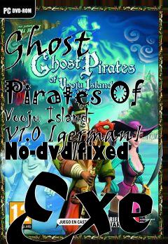 Box art for Ghost
            Pirates Of Vooju Island V1.0 [german] No-dvd/fixed Exe