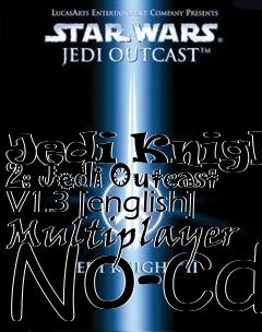 Box art for Jedi
Knight 2: Jedi Outcast V1.3 [english] Multiplayer No-cd