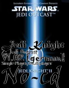 Box art for Jedi
Knight 2: Jedi Outcast V1.02 [german] Single Player/multiplayer No-cd