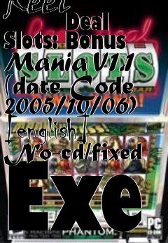 Box art for Reel
            Deal Slots: Bonus Mania V1.1 (date Code 2005/10/06) [english] No-cd/fixed Exe