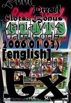 Box art for Reel
            Deal Slots: Bonus Mania V1.4 (date Code 2006/01/03) [english] No-cd/fixed Exe
