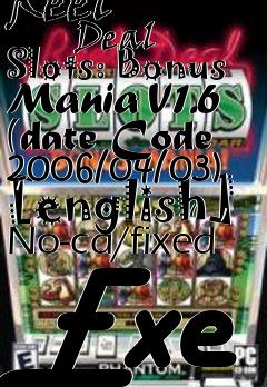 Box art for Reel
            Deal Slots: Bonus Mania V1.6 (date Code 2006/04/03) [english] No-cd/fixed Exe