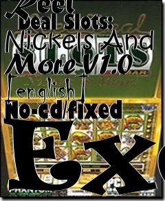 Box art for Reel
      Deal Slots: Nickels And More V1.0 [english] No-cd/fixed Exe